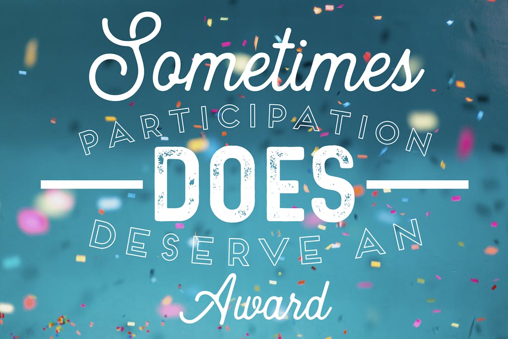 Sometimes Participation DOES Deserve an Award